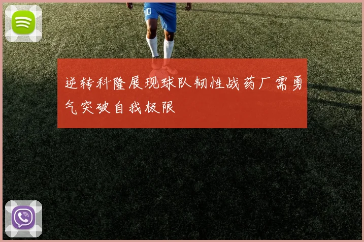 逆转科隆展现球队韧性战药厂需勇气突破自我极限