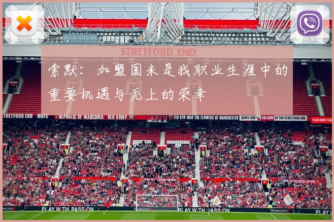 索默：加盟国米是我职业生涯中的重要机遇与无上的荣幸